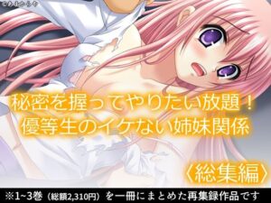 無料 秘密を握ってやりたい放題!優等生のイケない姉妹関係 <総集編>【あまからや 】